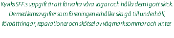 Kyviks SFF:s uppgift är att förvalta våra vägar och hålla dem i gott skick. De medlemsavgifter som föreningen erhåller ska gå till underhåll, förbättringar, reparationer och skötsel av vägmark sommar och vinter.