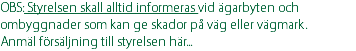 OBS: Styrelsen skall alltid informeras vid ägarbyten och ombyggnader som kan ge skador på väg eller vägmark. Anmäl försäljning till styrelsen här... 